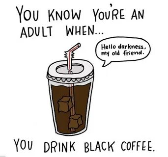 黑 咖 啡 不 僅 是 一 杯 飲 料.更 是 大 人 的 精 神 糧 食.你 慢 慢 發 現.加 了 太 多... 