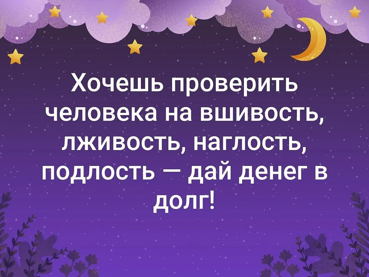 Хочешь узнать человека дай ему в долг. Хочешь узнать человека дай ему денег. Хочешь проверить человека дай ему денег в долг. Хочешь потерять человека дай ему в долг.