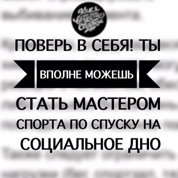 Вполне может быть. Антимотивационные картинки. Ты еще можешь стать мастером спорта по спуску на социальное дно.