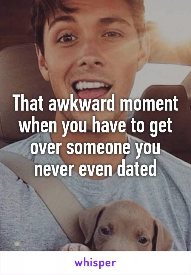 Someone also. Awkward moment. When you have. Get over someone. Awkward moment mem.