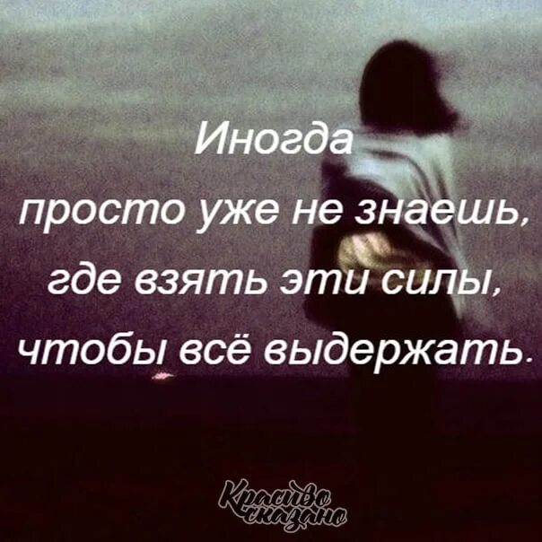 Иногда просто давали. Где взять силы картинки. Иногда просто не знаешь где взять эти силы чтобы все выдержать. Иногда уже не знаешь где взять силы. Иногда уже просто не знаешь где взять эти силы чтобы.