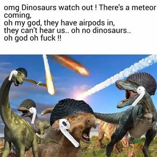 Dinosaurs have airpods meme. 