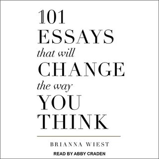 101 Essays That Will Change the Way You Think.
