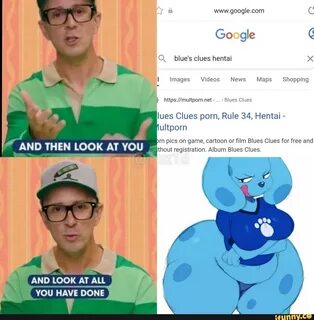 AND THEN LOOK AT YOU AND LOOK AT ALL YOU HAVE DONE Google blue's clues hentai.