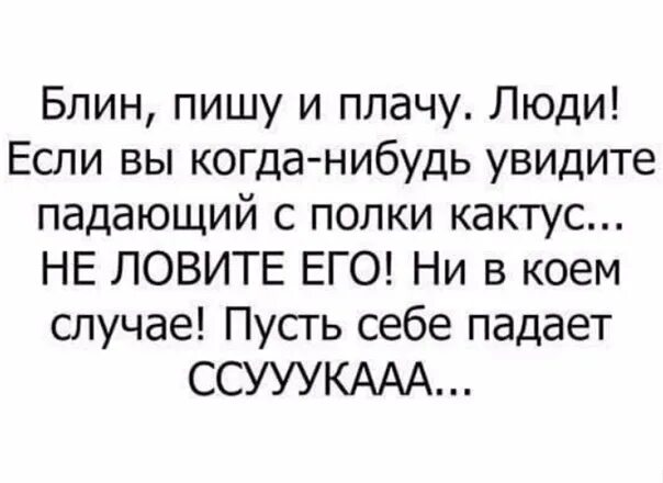 Никогда не ловите падающий Кактус. Если видите падающий Кактус. Анекдот про Кактус падает. Блин пишу и плачу Кактус. Плачем как пишется или плачим