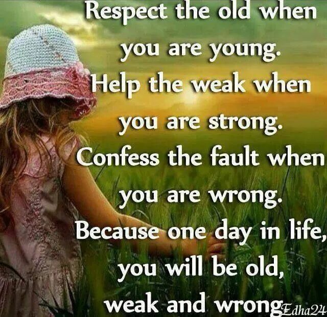 Because you are young. Respect Life. When you are old. Респект цитаты. Help the weak.
