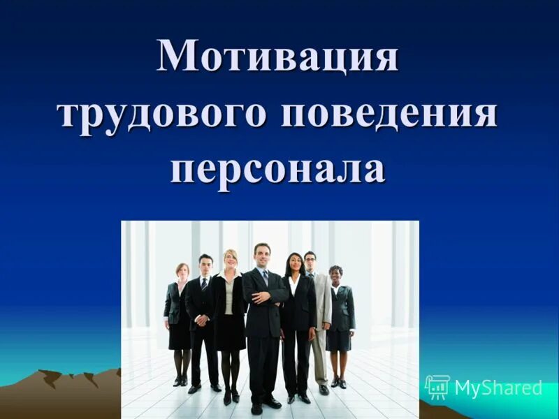 Мотивация персонала. Структура трудового поведения. Трудовое поведение. Мотивация поведения в процессе трудовой деятельности. Составляющие трудового поведения:.