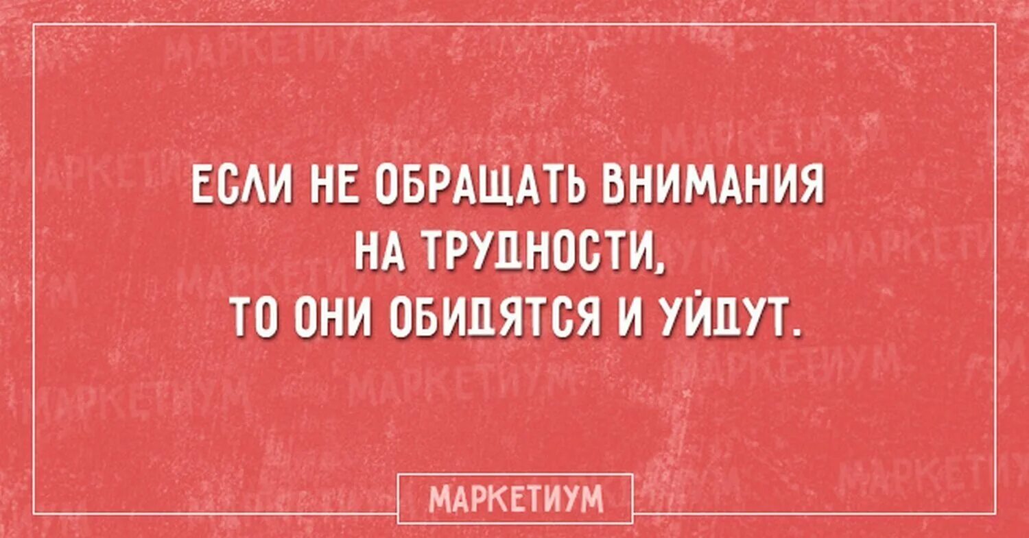 Если не обращать внимания на трудности. Если не обращать внимание на трудности они обидятся и уйдут. Внимание юмор. Если не обращать внимание на трудности они обидятся и уйдут открытка.