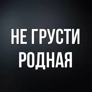 Не грусти родная все будет