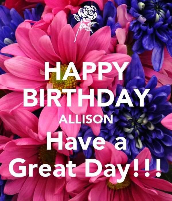 I had a great day. Happy birthday have a great day. happy birthday allison. happy birthday great man. have a great day женщине.