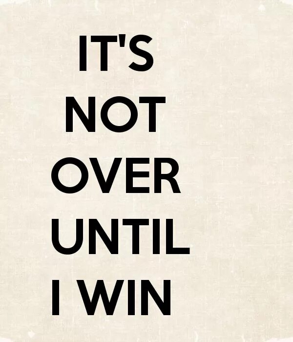 It is not over until i win. Until i win. Its not over until i win обои. It's not over. Isn t wearing