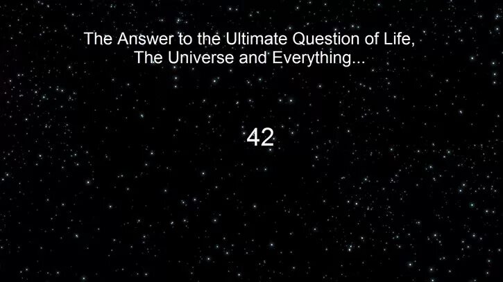 Ответ на главный вопрос жизни вселенной 42. Ответ на главный вопрос жизни Вселенной. Ответ на главный вопрос жизни Вселенной и всего такого. The answer to Life the Universe and everything. Автостопом по галактике ответ 42.