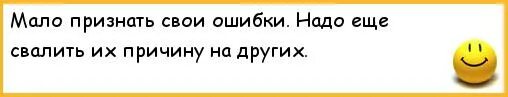 Не признает рождения. Ошибки надо не признавать. Ошибки нужно не признавать их нужно смывать. Ошибки надо смывать кровью. Свалить свою вину на другого анекдоты.