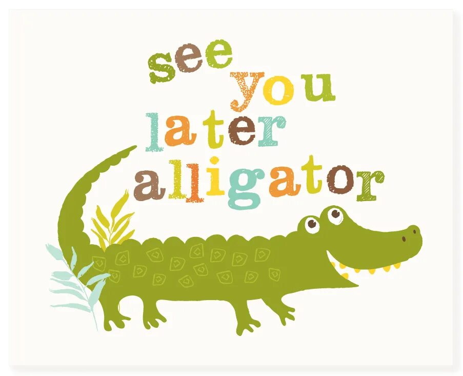 In a while. See you later, alligator. see you later alligator after while crocodile. see you later alligator after while crocodile поговорка. bye bye butterfly see you later alligator.