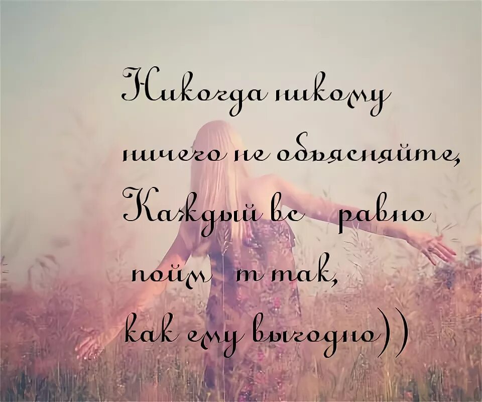 Никогда никому не доказывай. Никогда никому ничего. Никогда никому ничего не объясняйте. Никогда никому ничего не доказывайте каждый поймет. Никому ничего не доказывайте.