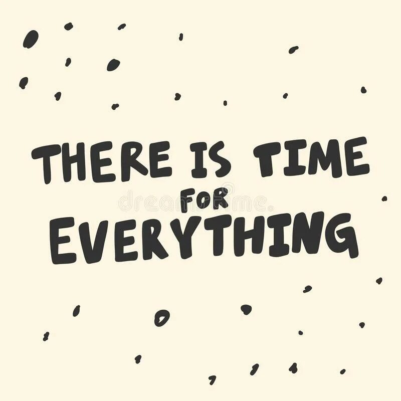 Everything is for the better. There is a time for everything.
