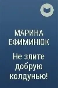 Ефиминюк не злите добрую колдунью. Не злите добрую колдунью марина ефиминюк.
