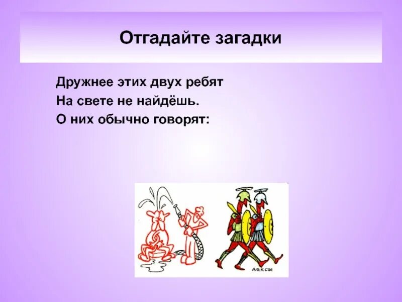 Загадки кто говорит правду. Дружнее этих двух ребят на свете. Дружнее этих двух ребят на свете не найдешь. Дружнее этих 2 ребят на свете не найдешь о них обычно говорят. Дружный загадки.