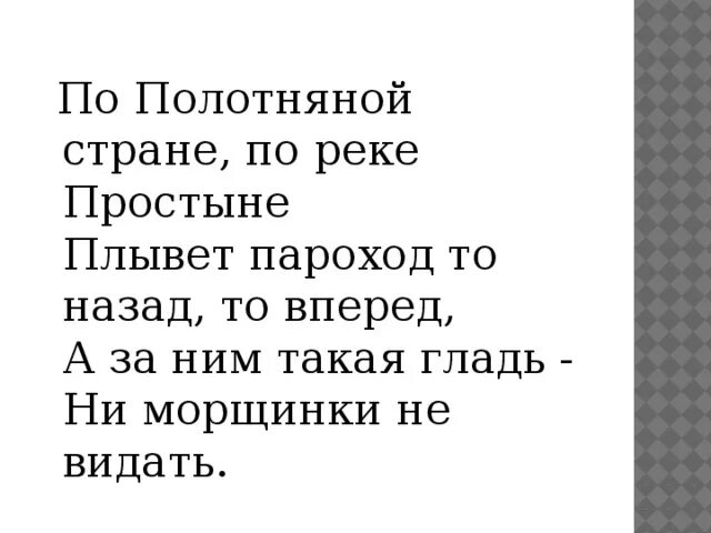 Плывет пароход то назад то вперед. Полотнянной стороне по реке простыне. В полотняной стране по реке простыне отгадка. А за ним такая гладь ни морщинки не видать. Плывет корабль а за ним такая гладь ни морщинки не видать.