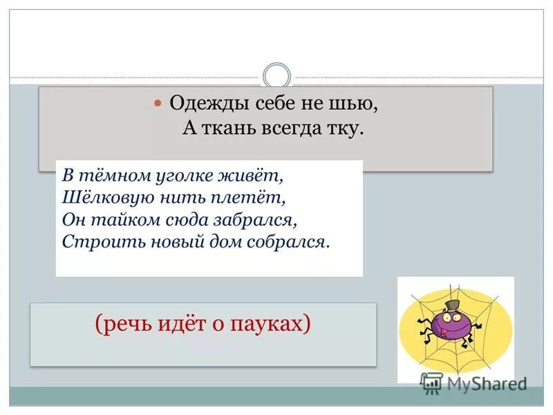 Загадка в тёмном уголке живёт шёлковую нить плетёт. Одежду не шьет а ткань всегда ткет. Одежду не шьет а ткань всегда ткет. Одежду не шьет а ткань всегда ткет. Загадка про паучка.