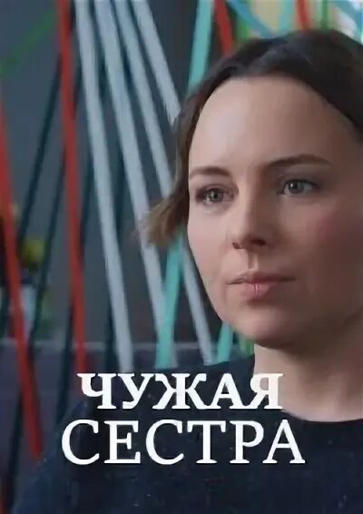 Чужая сестра содержание. Чужая сестра содержание. Сестра сериал 2020. Чужая сестра сериал 2020. Чужая мелодрама 2020.