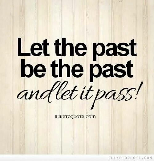 Never live in the past. Past. Past is past. Let in the past. Аватарка than the past.