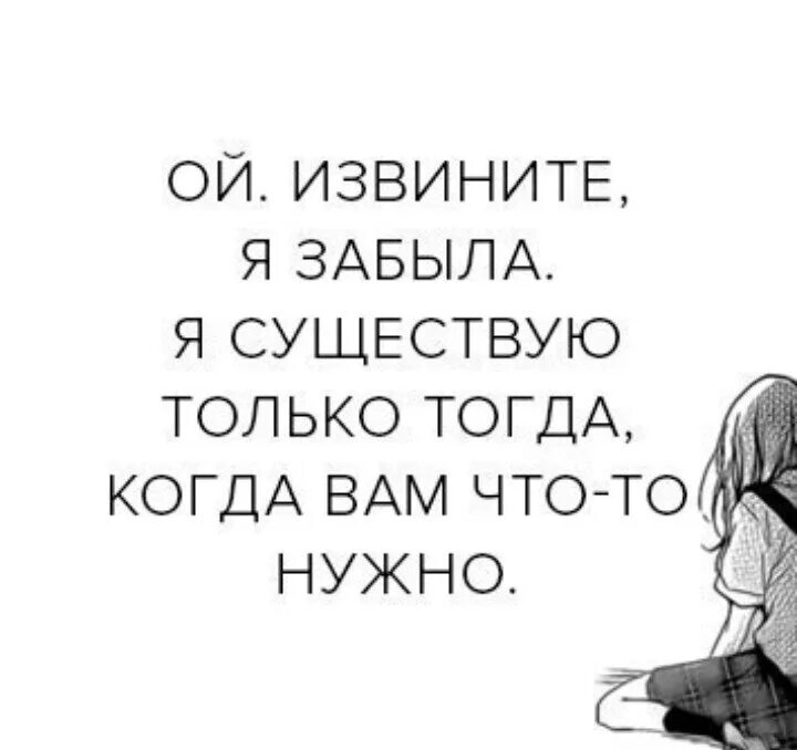 Вспоминают когда им что то нужно. Вспоминают только когда что-то нужно. Вспоминают только тогда когда что-то нужно. Нужен тогда когда нужен. Извините если я существую