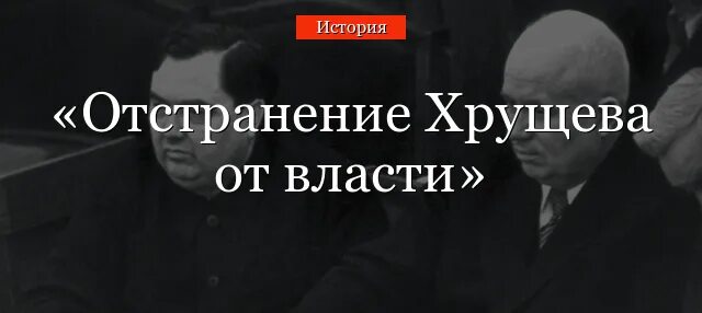 Попытка отстранения хрущева от власти. Отстранение хрущева от власти. причины отстранения хрущева от власти.