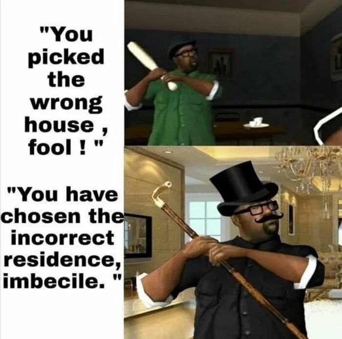 You picked the wrong House Fool. Big Smoke you picked the wrong House Fool. Wrong House. Мем you picked the wrong Train. The wrong house