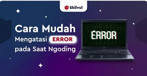 Cara Mudah Mengatasi Error pada Saat Ngoding.