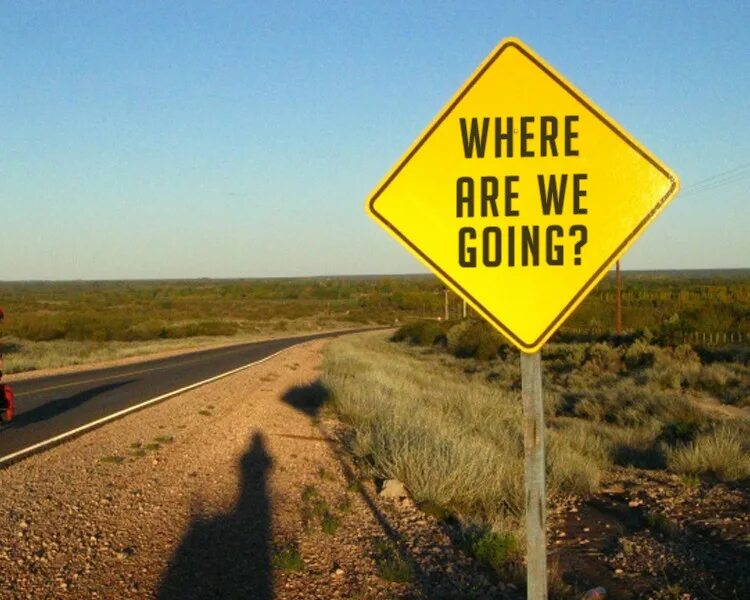 Where are you going. Where. Where are we go. We are where we are. Where shall we go