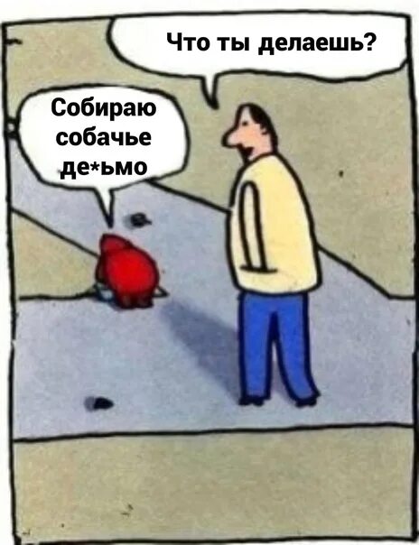 Что ты делаешь собираю Собачье говно.