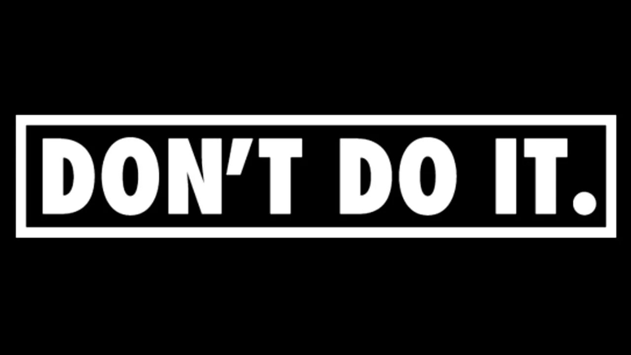 Do not do it