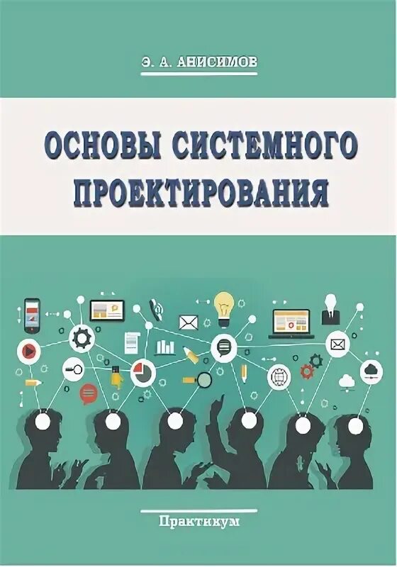 Системное проектирование управления. Системное проектирование. основы системного проектирования. проектный практикум. основы проектирования учебник для вузов.