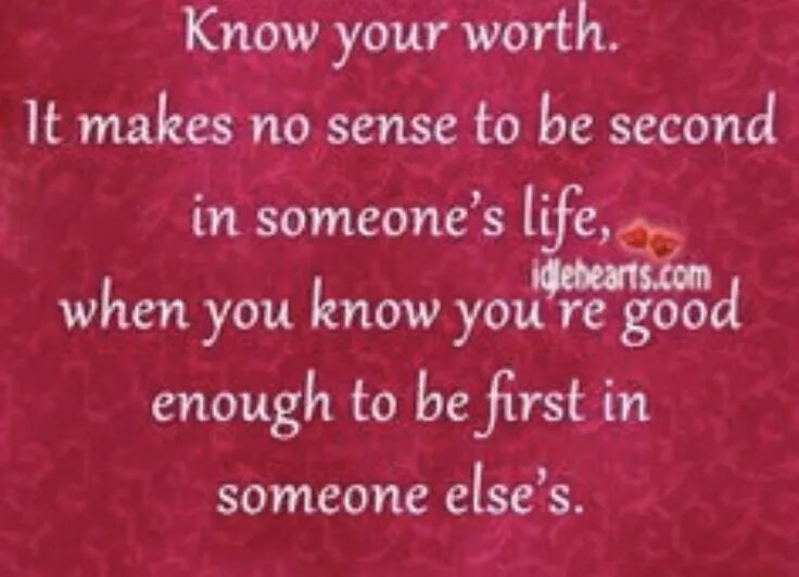 Know your Worth. Thoughts about Life. Nice Words about Love. To someone s liking