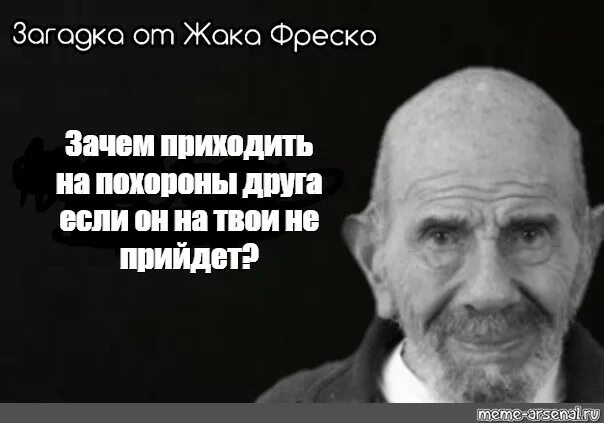 Жак Фреско Мем. Жак Фреско могила. Жак Фреско похороны. Жак Фреско цитаты. Не зачем было приходить