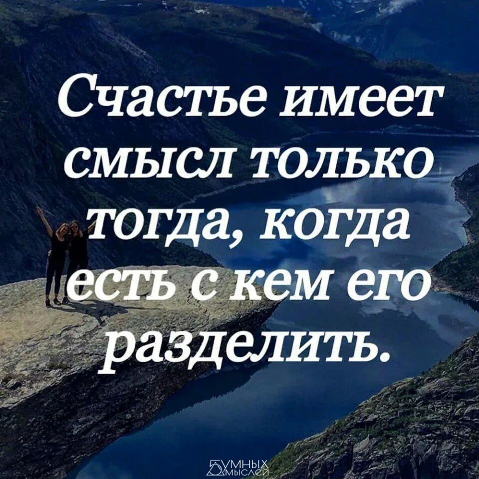 Смысл высказывания. Счастье это когда есть с кем его разделить. Жизнь имеет смысл только тогда. Счастье имеет смысл только тогда когда есть с кем его разделить. Счастье имеет смысл.