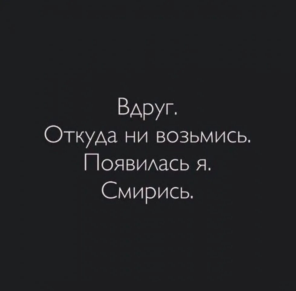 Ни возьмись. Вдруг откуда ни возьмись появилась я. Вдруг откуда невозьмись появилась я смирись. Вдруг откуда невозьмись появился. Появилась я смирись.