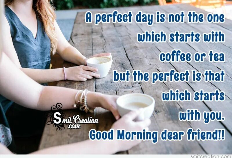 Dear friend good day. Good morning perfect. Good morning Dear. Good morning Dear friend. Good Day starts with Coffee.