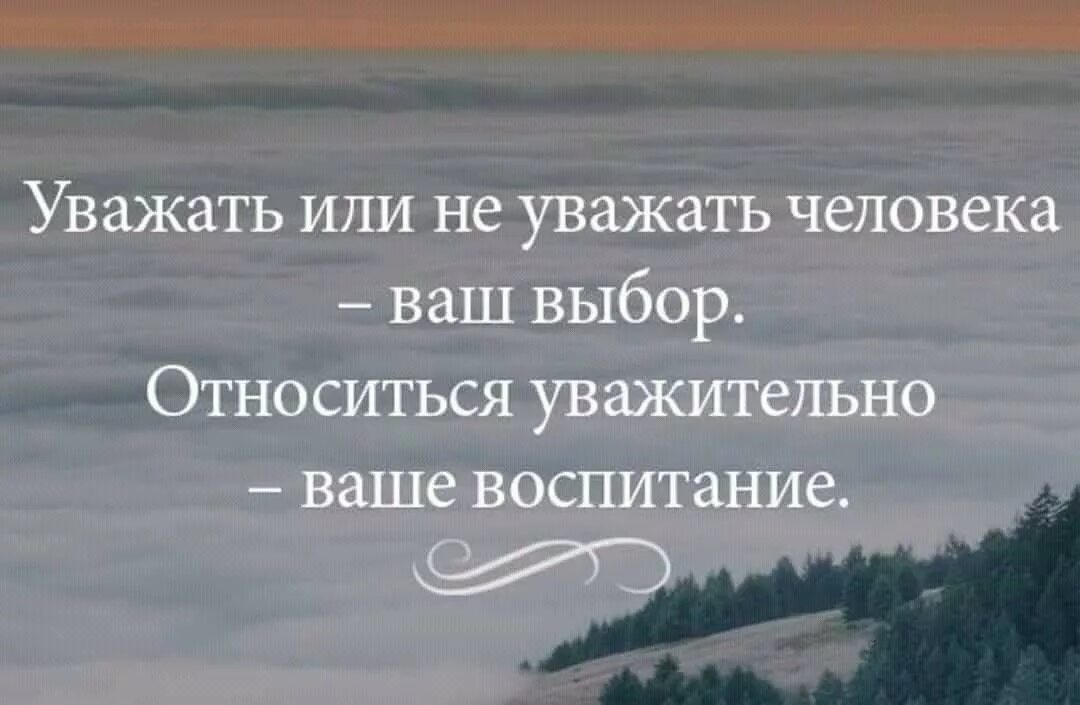 Уважать или не уважать человека ваш выбор относиться уважительно. Психология цитаты. Относиться уважительно – ваше воспитание.. Цитаты уважаемых людей. Уважают ли меня