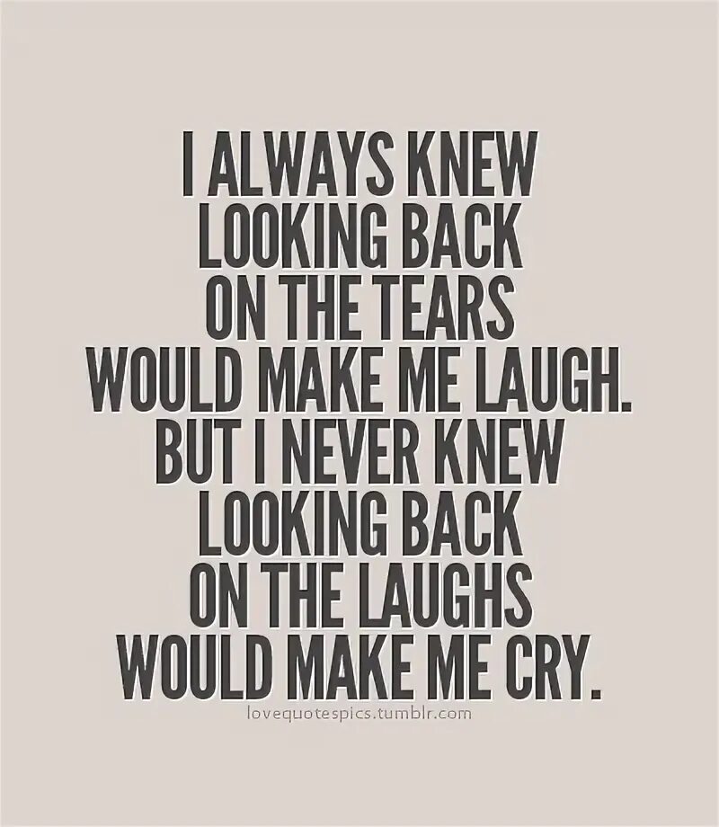 I always know where you are. I always knew. fake laugh but tears are real.