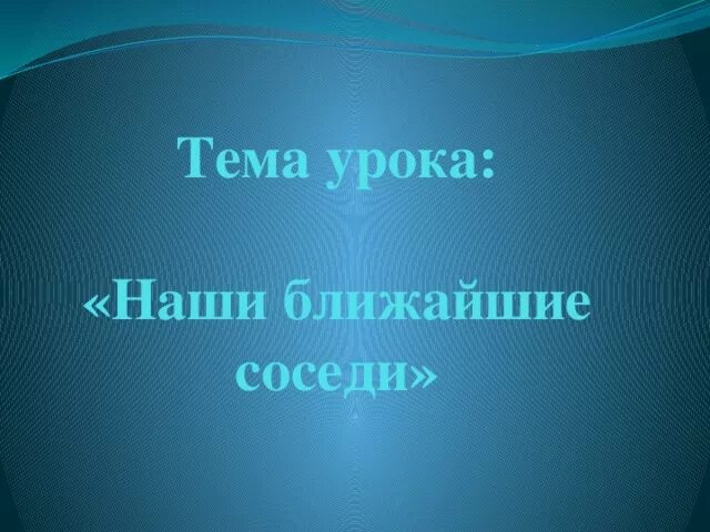 Окружающий мир тема наши ближайшие соседи. Тема урока наши ближайшие соседи. Сообщение наши ближайшие соседи. Проект наши ближайшие соседи 3 класс. Проект по окружающему миру 3 класс наши ближайшие соседи.