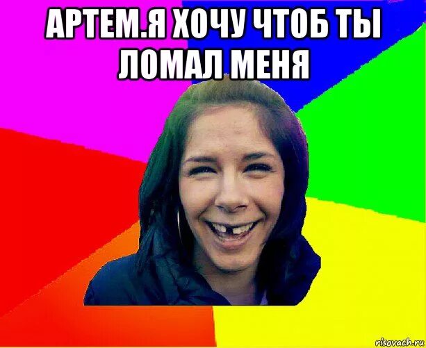 артем.я хочу чтоб ты ломал меня , Мем чотка мала - Рисовач .Ру