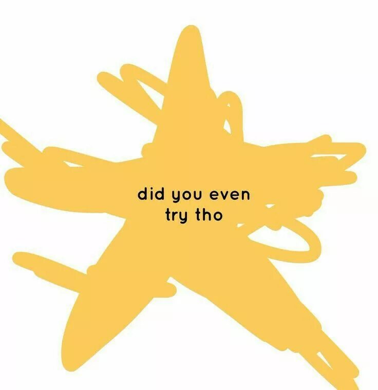 You can do it if you tried. Звезда you tried. мем you tried. you tried star. you tried meme.