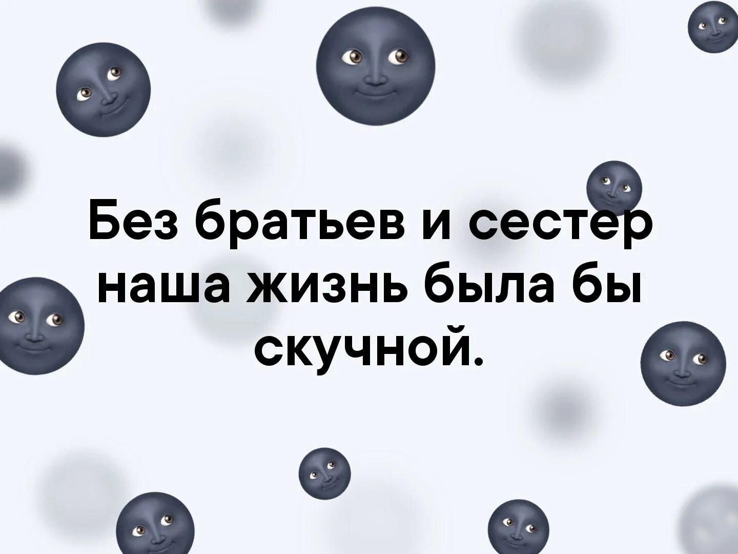 Без братишки. Без братьев и сестер наша жизнь была бы скучной. Жизнь была бы скучна без. Ложь когда знаешь правду. Обожаю слушать ложь когда знаю правду картинки.