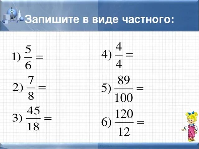 6 10 в обыкновенную дробь. Запишите дробь в виде частного. запишите в виде дроби частные. как записать дробь в виде частного.