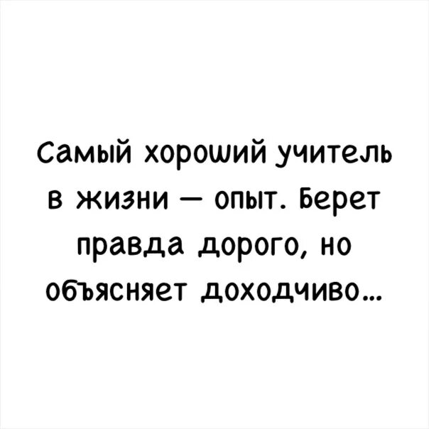 Лучший жизненный опыт. Самый хороший учитель в жизни опыт. самый хороший учитель в жизни опыт берет дорого но объясняет. жизнь самый лучший учитель. самый хороший учитель в жизни это опы.