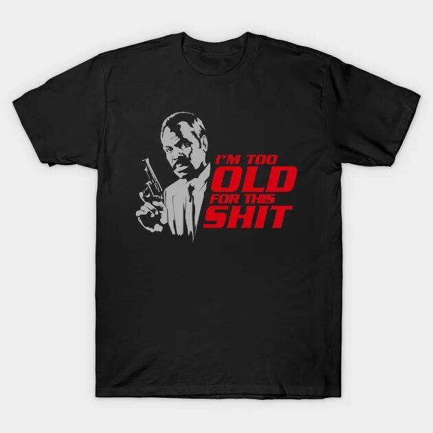 I m too old. Футболка im shit. я слишком стар для этого дерьма футболка. too old for this shit.