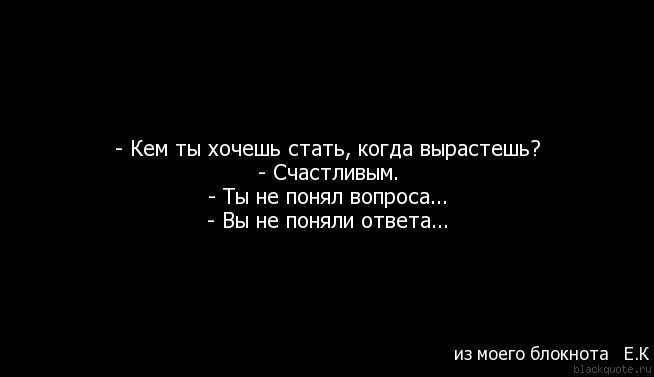 Кем ты хочешь стать когда вырастешь. Ты не понял вопроса вы не поняли жизнь. Ты не понял вопроса вы не поняли ответа. Кем ты хочешь стать когда вырастешь счастливым вы не поняли вопроса.