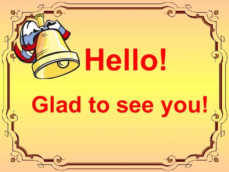 I was glad. Glad to see you. glad to see you картинка. i am glad to see you. hello для презентации для детей на уроке англ.